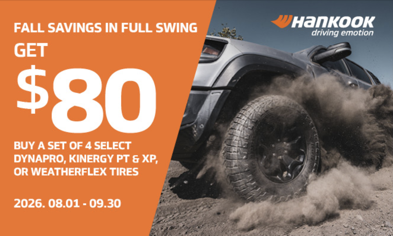 Hankook fall savings. Get $80 when you buy a set of four select Dynapro, Kinergy PT and XP, or WeatherFlex tires. 1 August to 30 September 2026.